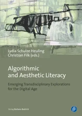 Algorithmic and Aesthetic Literacy: Emerging Transdisciplinary Explorations for the Digital Age