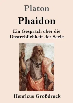 Phaidon (Großdruck): Ein Gespräch über die Unsterblichkeit der Seele