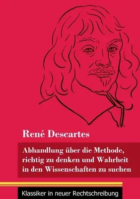 Abhandlung über die Methode, richtig zu denken und Wahrheit in den Wissenschaften zu suchen: (Band 30, Klassiker in neuer Rechtschreibung)