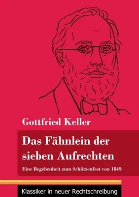 Das Fähnlein der sieben Aufrechten: Eine Begebenheit zum Schützenfest von 1849 (Band 110, Klassiker in neuer Rechtschreibung)