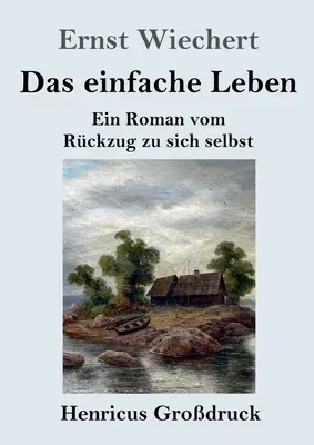 Das einfache Leben (Großdruck): Ein Roman vom Rückzug zu sich selbst