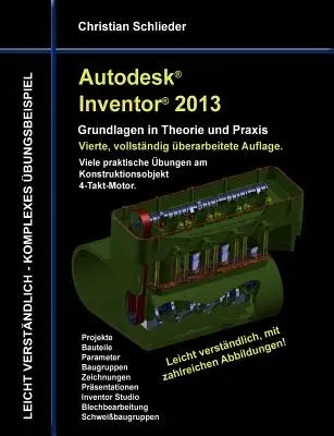 Autodesk Inventor 2013 - Grundlagen in Theorie und Praxis: Viele praktische Übungen am Konstruktionsobjekt 4-Takt-Motor