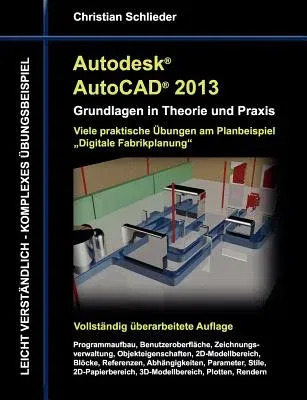 Autodesk AutoCAD 2013 - Grundlagen in Theorie und Praxis: Viele praktische Übungen am Planungsbeispiel Fabrikplanung