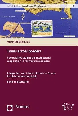 Trains Across Borders: Comparative Studies on International Cooperation in Railway Development. Integration Von Infrastrukturen in Europa Im