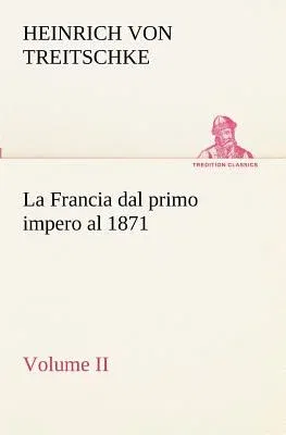 La Francia dal primo impero al 1871 Volume II