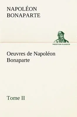 Oeuvres de Napoléon Bonaparte, Tome II.