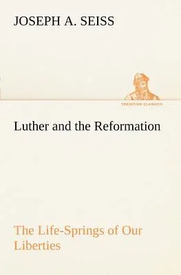 Luther and the Reformation: The Life-Springs of Our Liberties