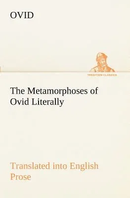 The Metamorphoses of Ovid Literally Translated into English Prose, with Copious Notes and Explanations