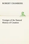 Vestiges of the Natural History of Creation