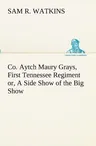 Co. Aytch Maury Grays, First Tennessee Regiment or, A Side Show of the Big Show