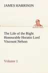 The Life of the Right Honourable Horatio Lord Viscount Nelson, Volume 1