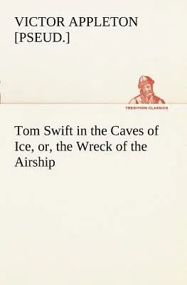 Tom Swift in the Caves of Ice, or, the Wreck of the Airship