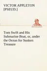 Tom Swift and His Submarine Boat, or, under the Ocean for Sunken Treasure