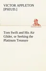 Tom Swift and His Air Glider, or Seeking the Platinum Treasure