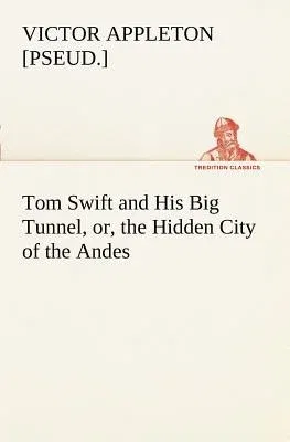 Tom Swift and His Big Tunnel, or, the Hidden City of the Andes