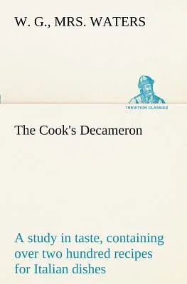 The Cook's Decameron: a study in taste, containing over two hundred recipes for Italian dishes