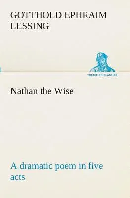 Nathan the Wise a dramatic poem in five acts