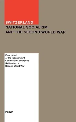 Switzerland: National Socialism and the Second World War: Final Report of the Independent Commission of Experts