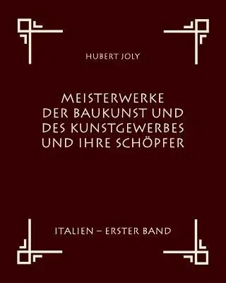 Meisterwerke der Baukunst und des Kunstgewerbes und ihre Schöpfer