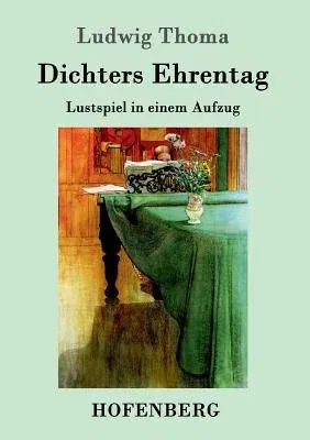 Dichters Ehrentag: Lustspiel in einem Aufzug