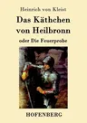 Das Käthchen von Heilbronn oder Die Feuerprobe: Ein großes historisches Ritterschauspiel