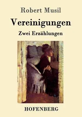 Vereinigungen: Die Vollendung der Liebe / Die Versuchung der stillen Veronika / Zwei Erzählungen