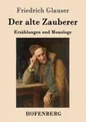 Der alte Zauberer: Erzählungen und Monologe