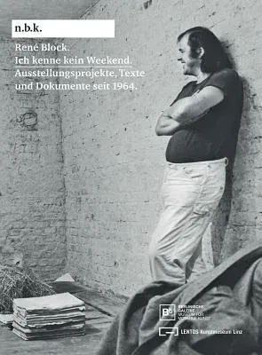 René Block: Ich Kenne Kein Weekend: Schriften Und Dokumente Seit 1964