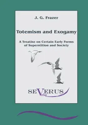 Totemism and Exogamy - A Treatise on Certain Early Forms of Superstition and Society