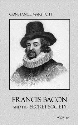 Francis Bacon and his secret society: Francis Bacon and his secret society