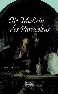 Die Medizin des Theophrastus Paracelsus von Hohenheim: Vom wissenschaftlichen Standpunkte betrachtet