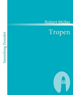 Tropen: Der Mythos der Reise. Urkunden eines deutschen Ingenieurs