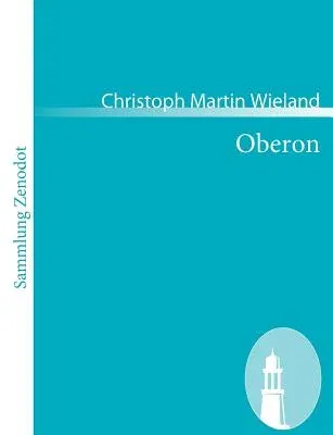 Oberon: Ein romantisches Heldengedichtin zwölf Gesängen