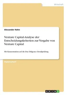 Venture Capital-Analyse der Entscheidungskriterien zur Vergabe von Venture Capital: Mit Konzentration auf die Due Diligence Detailprüfung