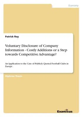 Voluntary Disclosure of Company Information - Costly Additions or a Step towards Competitive Advantage?: An Application to the Case of Publicly Quoted