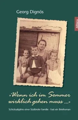 Wenn ich im Sommer wirklich gehen muss ...: Schicksalsjahre einer Südtiroler Familie - Fast ein Briefroman