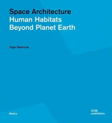 Space Architecture: Human Habitats Beyond Planet Earth