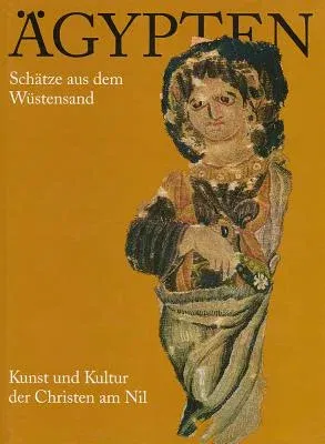 Agypten. Schatze Aus Dem Wustensand. Kunst Und Kultur Der Christen Am Nil: Katalog Zur Ausstellung Des Museums Fur Spatantike Und Byzantinische Kunst,