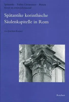 Spatantike Korinthische Saulenkapitelle in ROM: Bei S. Paolo Fuori Le Mura, in S. Maria in Domnica Und Andere