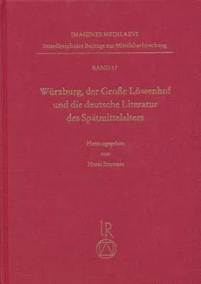 Wurzburg, Der Grosse Lowenhof Und Die Deutsche Literatur Des Spatmittelalters: Tagung Vom 9. Bis 12. Oktober 2002