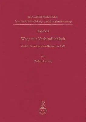 Wege Zur Verbindlichkeit: Studien Zum Deutschen Roman Um 1300