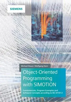 Object-Oriented Programming with Simotion: Fundamentals, Program Examples and Software Concepts According to Iec 61131-3