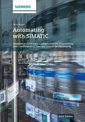 Automating with Simatic: Hardware and Software, Configuration and Programming, Data Communication, Operator Control and Monitoring