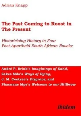 The Past Coming to Roost in the Present: Historicising History in Four Post-Apartheid South African Novels: André P. Brink's Imaginings of Sand, Zakes Mda