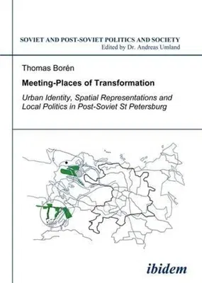 Meeting Places of Transformation: Urban Identity, Spatial Representations, and Local Politics in St. Petersburg, Russia