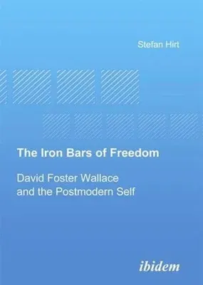 The Iron Bars of Freedom: David Foster Wallace and the Postmodern Self