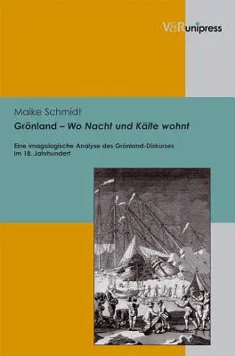 Gronland - Wo Nacht Und Kalte Wohnt: Eine Imagologische Analyse Des Gronland-Diskurses Im 18. Jahrhundert