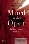 Mord in der Oper - Bellinis letzter Vorhang. Ein historischer Kriminalroman über die Zeit des Belcanto und Vincenzo Bellinis Oper 'Norma'