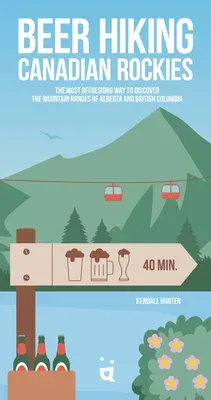 Beer Hiking Canadian Rockies: The Tastiest Way to Discover the Mountain Ranges of Alberta and British Columbia