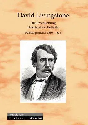 Die Erschließung des dunklen Erdteils: Reisetagebücher 1866-1873